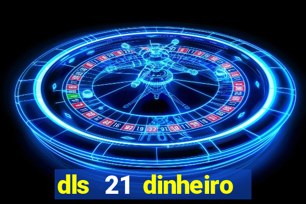 dls 21 dinheiro infinito download